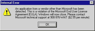 Internal error: an application from a vendor other than microsoft has been detected. this is a violation of the microsoft end use livence agreement (EULA) windows will now close. Please contact microsoft technical support at 900-976-WAIT ($2.55 per minute).