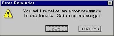 error reminder: you will receive an error message in thr future. Get error message: Now - In 5 days